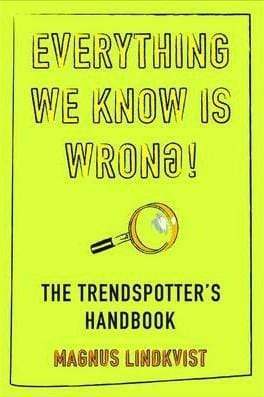 Everything We Know Is Wrong: The Trend Spotters Handbook