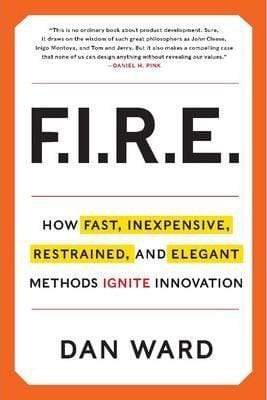 Fire: How Fast, Inexpensive, Restrained, And Elegant Methods Ignite Innovation