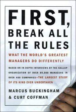 First, Break All the Rules: What the World's Greatest Managers Do Differently