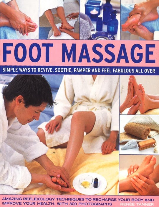 Foot Massage: Simple Ways To Revive, Soothe, Pamper And Feel Fabulous All Over