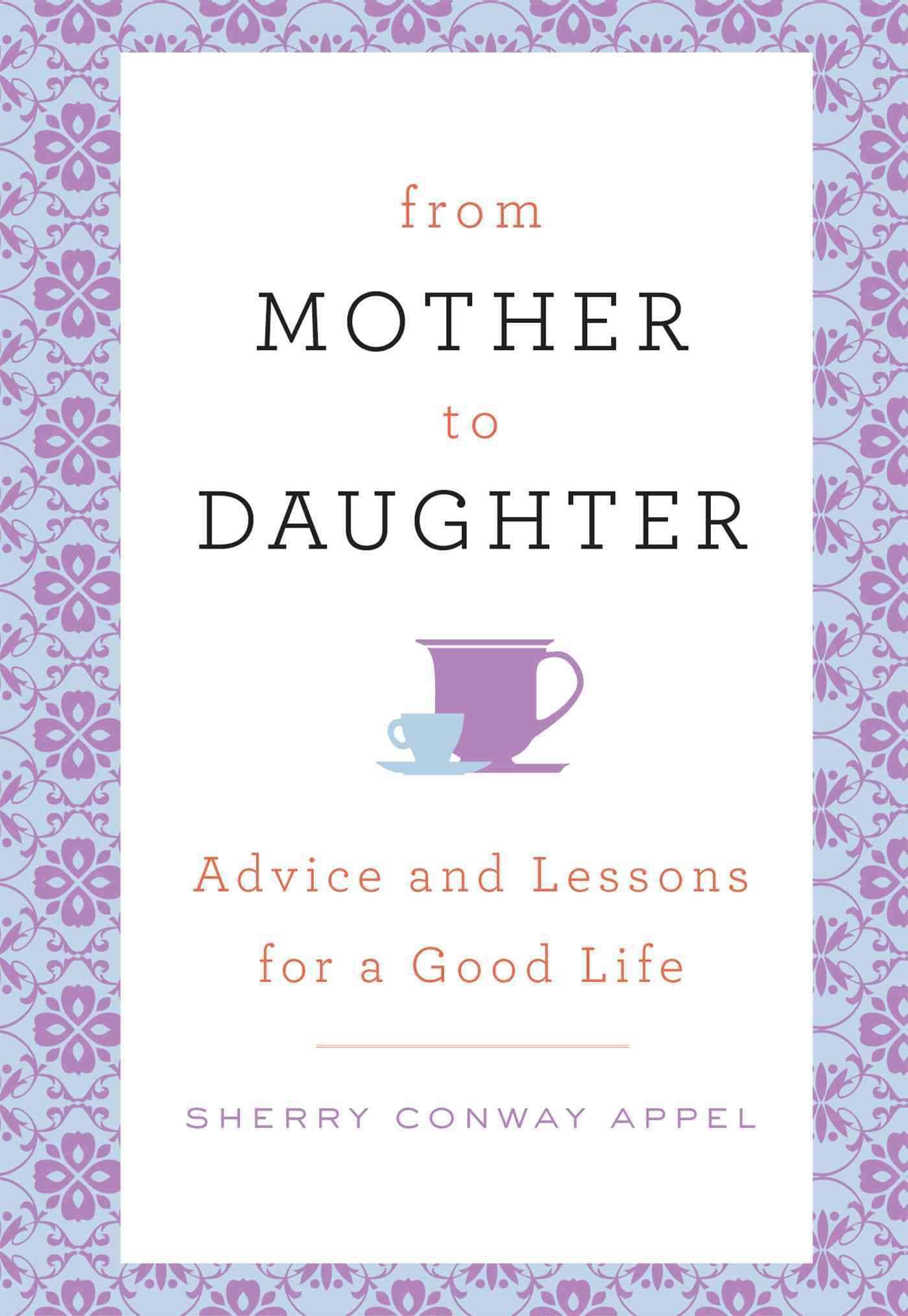 From Mother to Daughter: Advice and Lessons for a Good Life