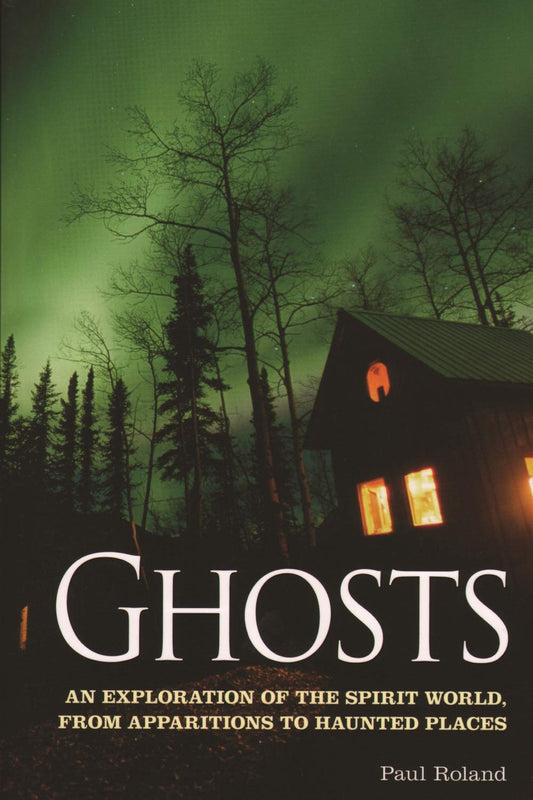 Ghosts : An Exploration of the Spirit World, from Apparitions to Haunted 
Places