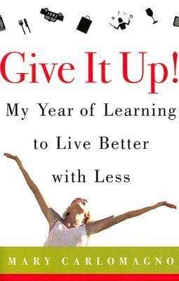 Give It Up!: My Year of Learning to Live Better with Less