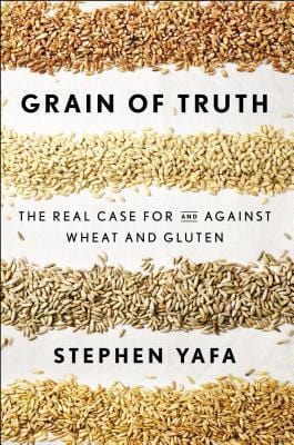 Grain Of Truth: The Real Case For and Against Wheat and Gluten