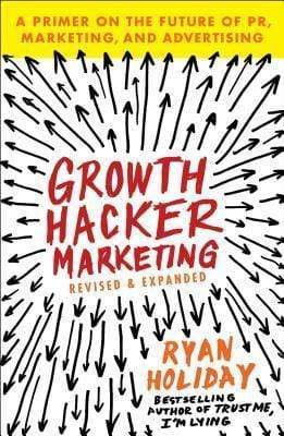 Growth Hacker Marketing: A Primer On The Future Of Pr, Marketing, And Advertising