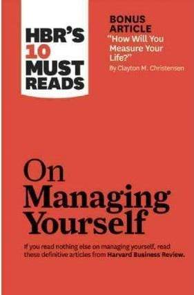 HBR'S 10 Must Reads: On Managing Yourself