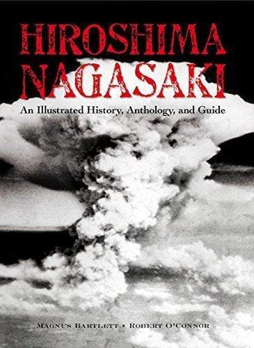 HIROSHIMA AND NAGASAKI: AN ILLUSTRATED HISTORY, ANTHOLOGY, AND GUIDE