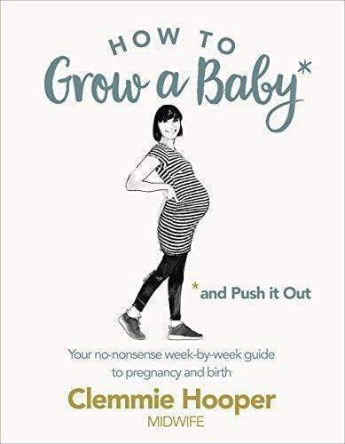 How To Grow A Baby And Push It Out: Your No-Nonsense Guide To Pregnancy And Birth