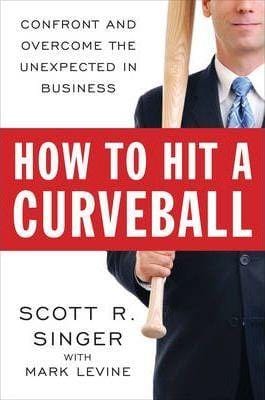 How To Hit A Curveball: Confront and Overcome the Unexpected in Business