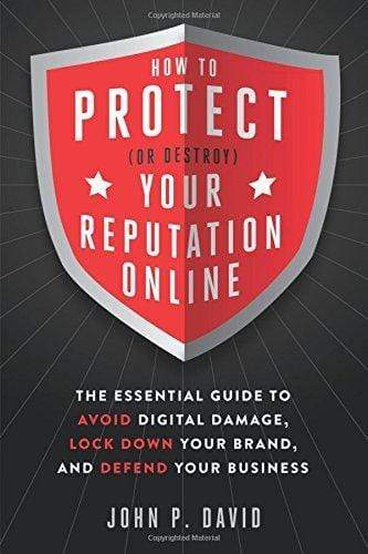 HOW TO PROTECT (OR DESTROY) YOUR REPUTATION ONLINE : THE ESSENTIAL GUIDE TO AVOID DIGITAL DAMAGE, LOCK DOWN YOUR BRAND, AND DEFEND YOUR BUSINESS