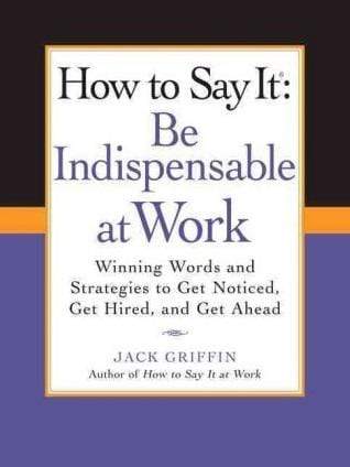 How To Say It: Be Indispensable At Work