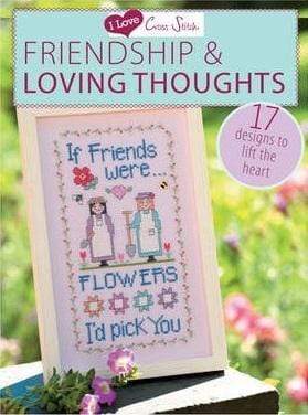 I Love Cross Stitch: Friendship And Loving Thoughts (17 Designs To Lift The Heart)