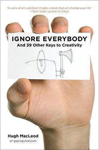 Ignore Everybody: And 39 Other Keys To Creativity (Hb)