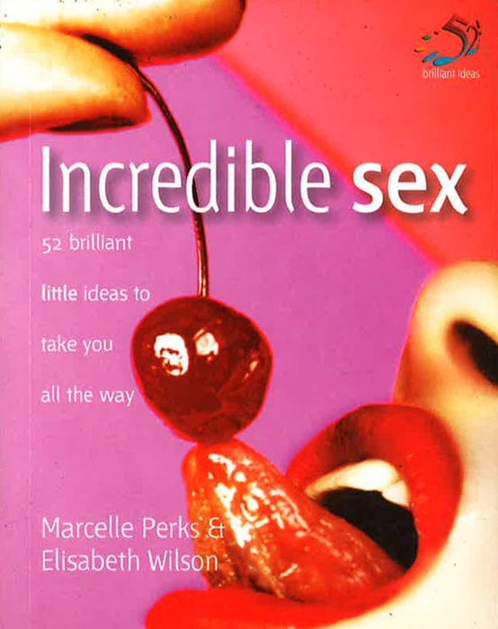 Incredible Sex: 52 Brilliant Little Ideas To Take You All The Way