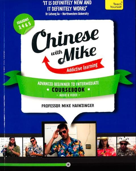 Learn Chinese with Mike Advanced Beginner to Intermediate Coursebook Seasons 3, 4 & 5: Book, video and audio support