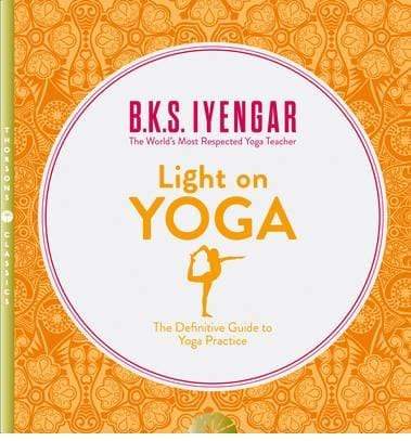 Light on Yoga: The Definitive Guide to Yoga Practice