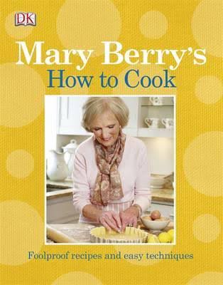 Mary Berry's How To Cook: Easy Recipes And Foolproof Techniques