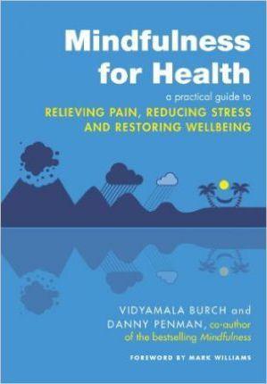 Mindfulness for Health: A practical guide to relieving pain, reducing stress and restoring wellbeing