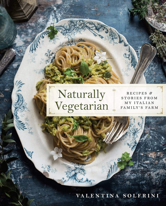 Naturally Vegetarian: Recipes And Stories From My Italian Family Farm