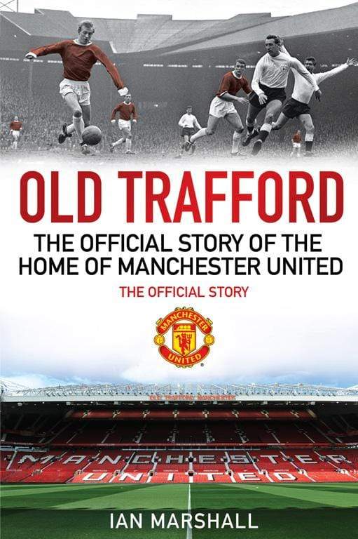 Old Trafford: 100 Years at the Home of Manchester United: The Official Story