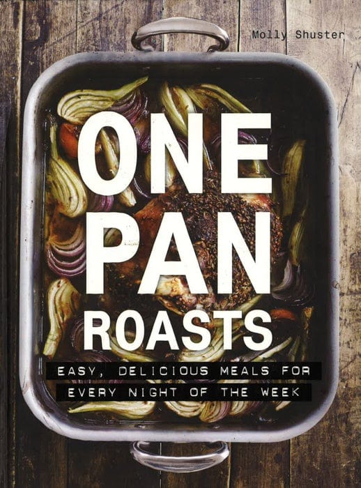 One Pan Roasts: Easy, Delicious Meals For Every Night Of The Week