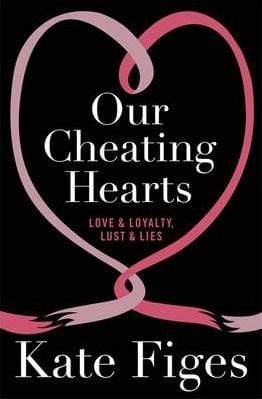 Our Cheating Hearts: Love And Loyalty, Lust And Lies