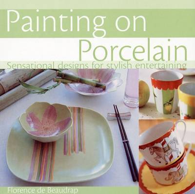 Painting on Porcelain: Sensational Designs for Stylish Entertaining