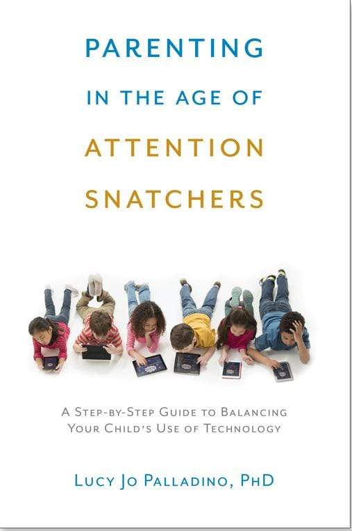 Parenting in the Age of Attention Snatchers: A Step-By-Step Guide to Balancing Your Child's Use of Technology