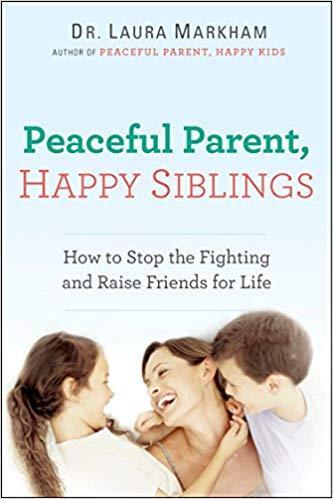 Peaceful Parent, Happy Siblings: How To Stop The Fighting And Raise Friends For Life