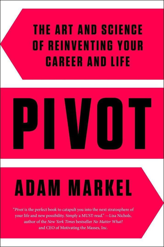 Pivot: The Art And Science Of Reinventing Your Career And Life