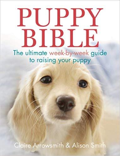 Puppy Bible: The Ultimate Week-By-Week Guide To Raising Your Puppy