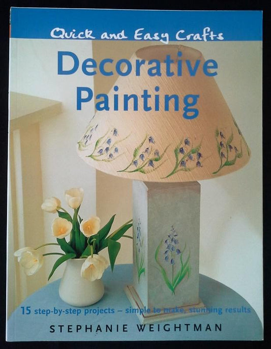 Quick and Easy Crafts: Decorative Painting: 15 Step-by-Step Projects - Simple to Make, Stunning Results