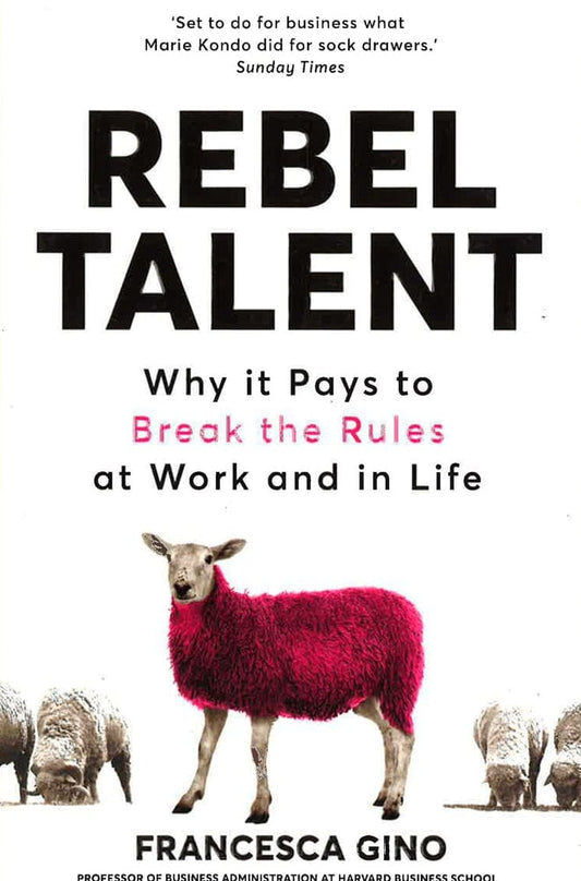 Rebel Talent: Why It Pays To Break The Rules At Work And In Life