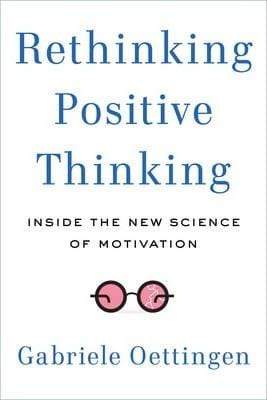 Rethinking Positive Thinking: Inside The New Science Of Motivation (Hardback)