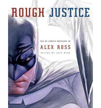 Rough Justice: The Dc Comics Sketches Of Alex Ross