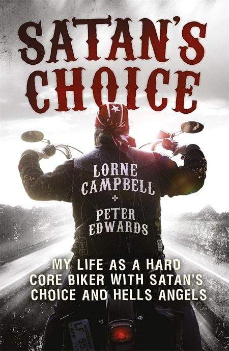 Satan's Choice: My Life as a Hard Core Biker With Satan's Choice and Hells Angels