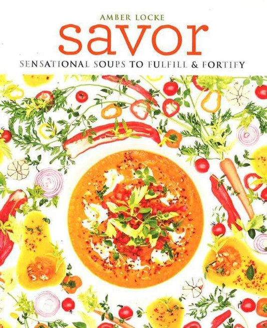 Savor: Over 100 Recipes For Soups, Sprinkles, Toppings & Twists