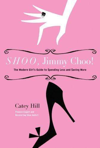 Shoo, Jimmy Choo! - The Modern Girl's Guide To Spending Less And Saving More