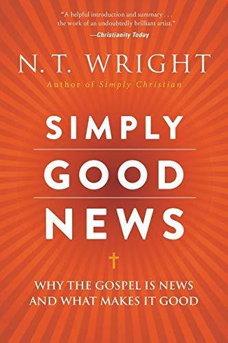 Simply Good News: Why The Gospel Is News And What Makes It Good