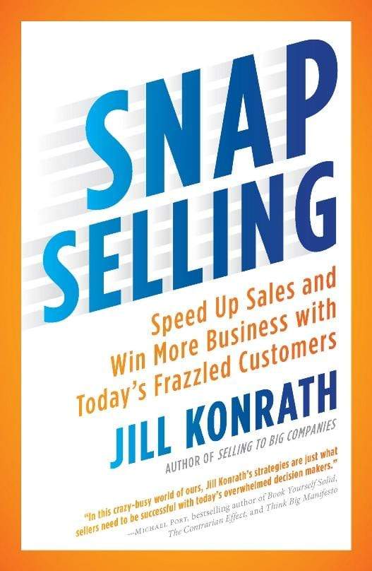 Snap Selling: Speed Up Sales And Win More Business With Today's Frazzled Customers