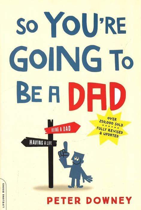 So You'Re Going To Be A Dad (Revised & Updated)