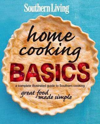 Southern Living Home Cooking Basics: A Complete Illustrated Guide To Southern Cooking