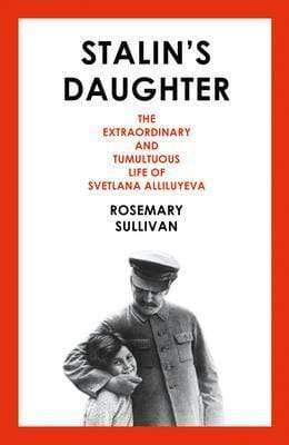 Stalin's Daughter: The Extraordinary and Tumultuous Life of Svetlana Alliluyeva