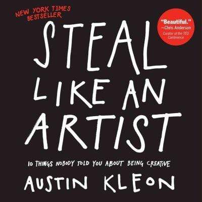 Steal Like An Artist: 10 Things Nobody Told You About Being Creative