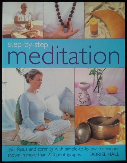 Step-by-Step Meditation: Gain focus and serenity with simple-to-follow techniques shown in more than 250 photographs.