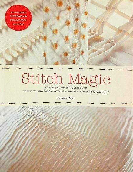 Stitch Magic: A Compendium of Techniques for Stitching Fabric into Exciting New Forms and Fashion