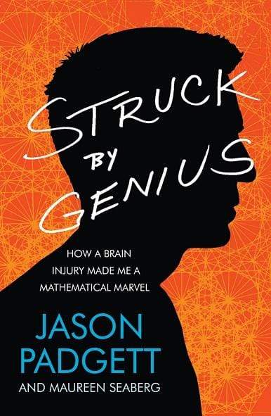 Struck By Genius: How a Brain Injury Made Me a Mathematical Marvel