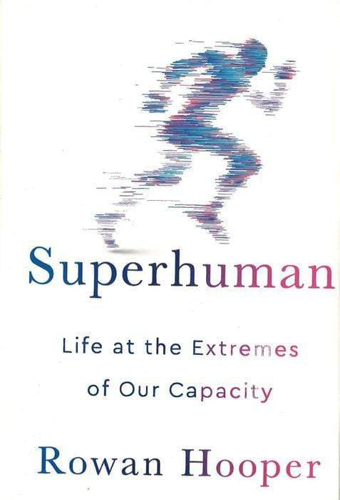 Superhuman: Life At The Extremes Of Our Capacity