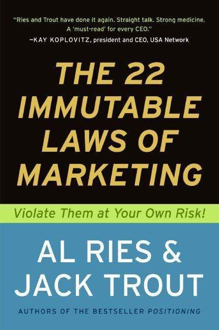 The 22 Immutable Laws Of Marketing: Violate Them At Your Own Risk!