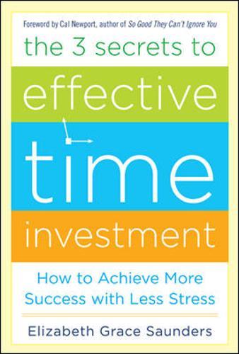 The 3 Secrets to Effective Time Investment: Achieve More Success with Less Stress